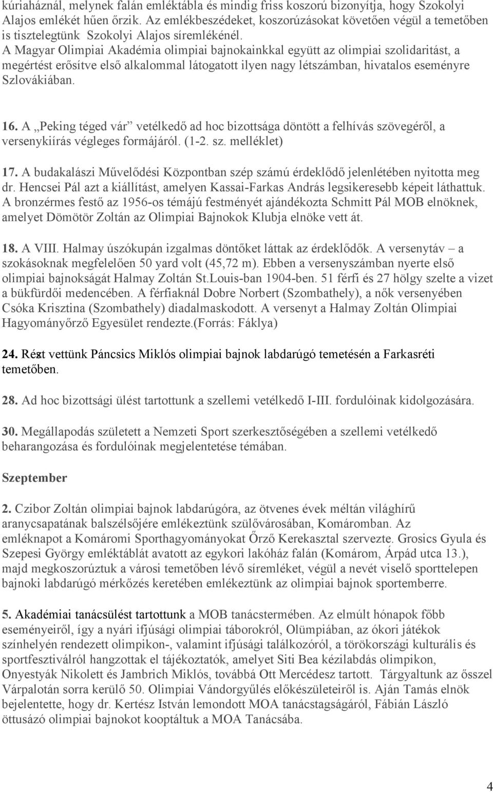 A Magyar Olimpiai Akadémia olimpiai bajnokainkkal együtt az olimpiai szolidaritást, a megértést erősítve első alkalommal látogatott ilyen nagy létszámban, hivatalos eseményre Szlovákiában. 16.