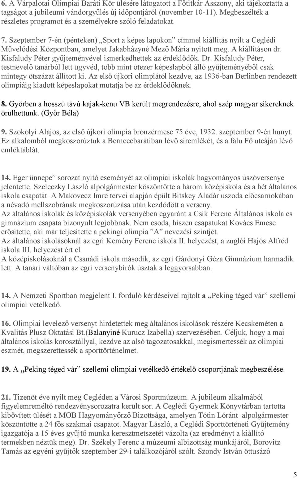 Szeptember 7-én (pénteken) Sport a képes lapokon címmel kiállítás nyílt a Ceglédi Művelődési Központban, amelyet Jakabházyné Mező Mária nyitott meg. A kiállításon dr.