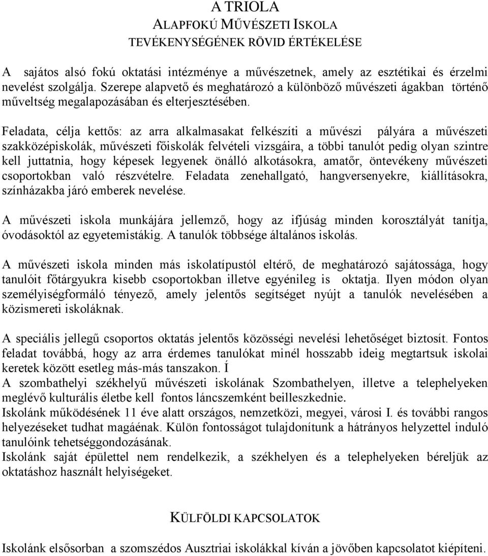 Feladata, célja kettős: az arra alkalmasakat felkészíti a művészi pályára a művészeti szakközépiskolák, művészeti főiskolák felvételi vizsgáira, a többi tanulót pedig olyan szintre kell juttatnia,