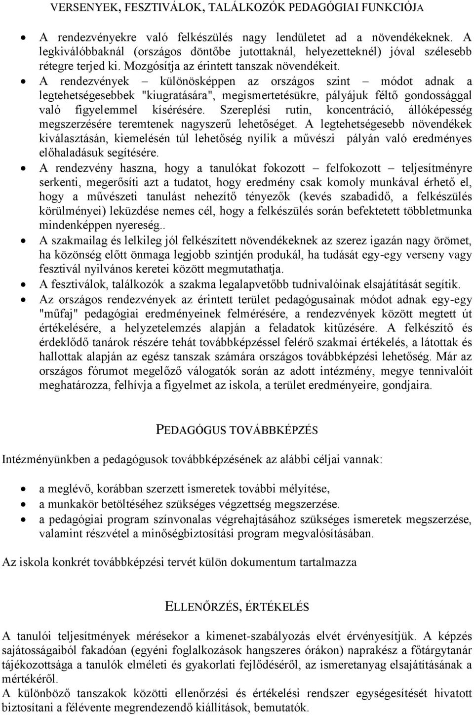 A rendezvények különösképpen az országos szint módot adnak a legtehetségesebbek "kiugratására", megismertetésükre, pályájuk féltő gondossággal való figyelemmel kísérésére.