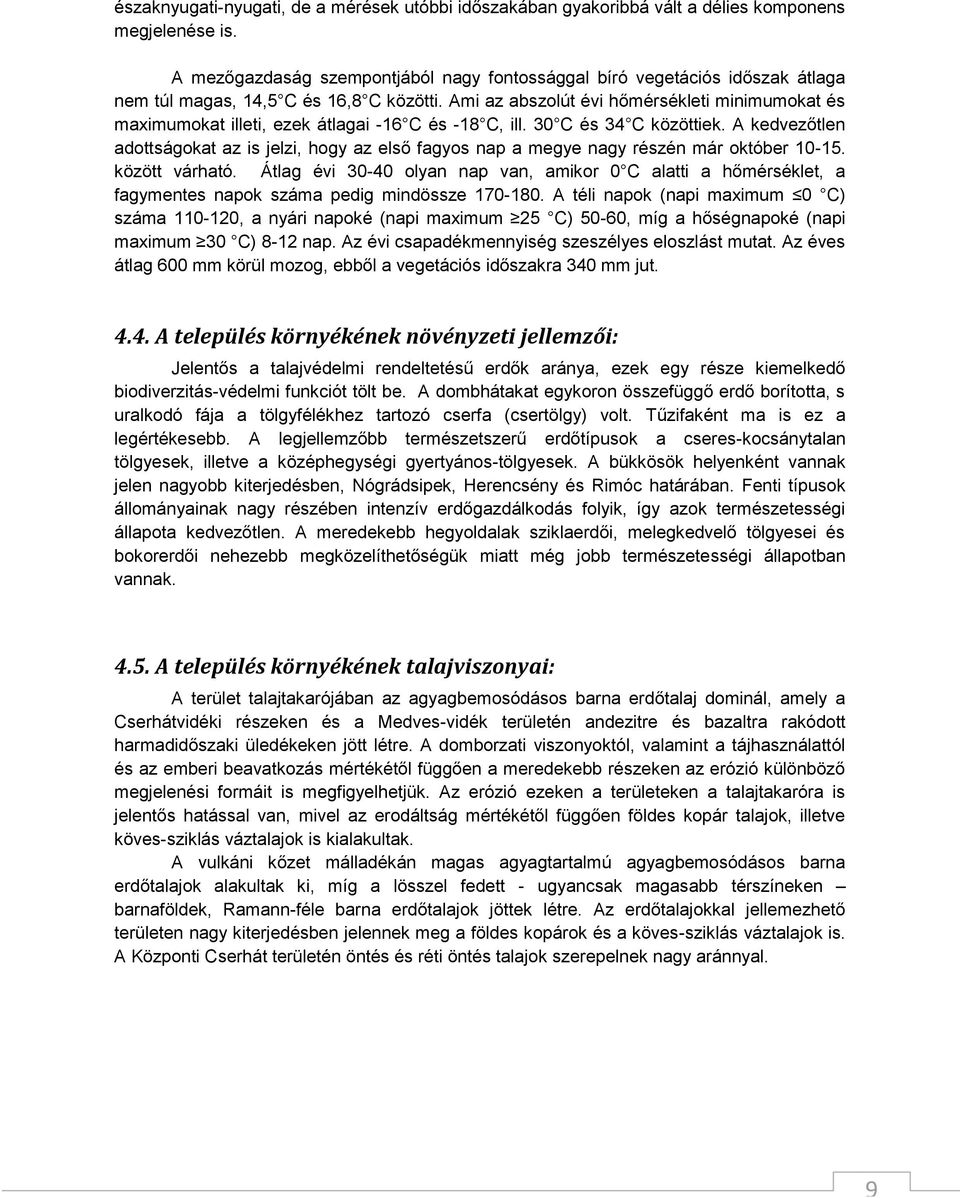 Ami az abszolút évi hőmérsékleti minimumokat és maximumokat illeti, ezek átlagai -16 C és -18 C, ill. 30 C és 34 C közöttiek.