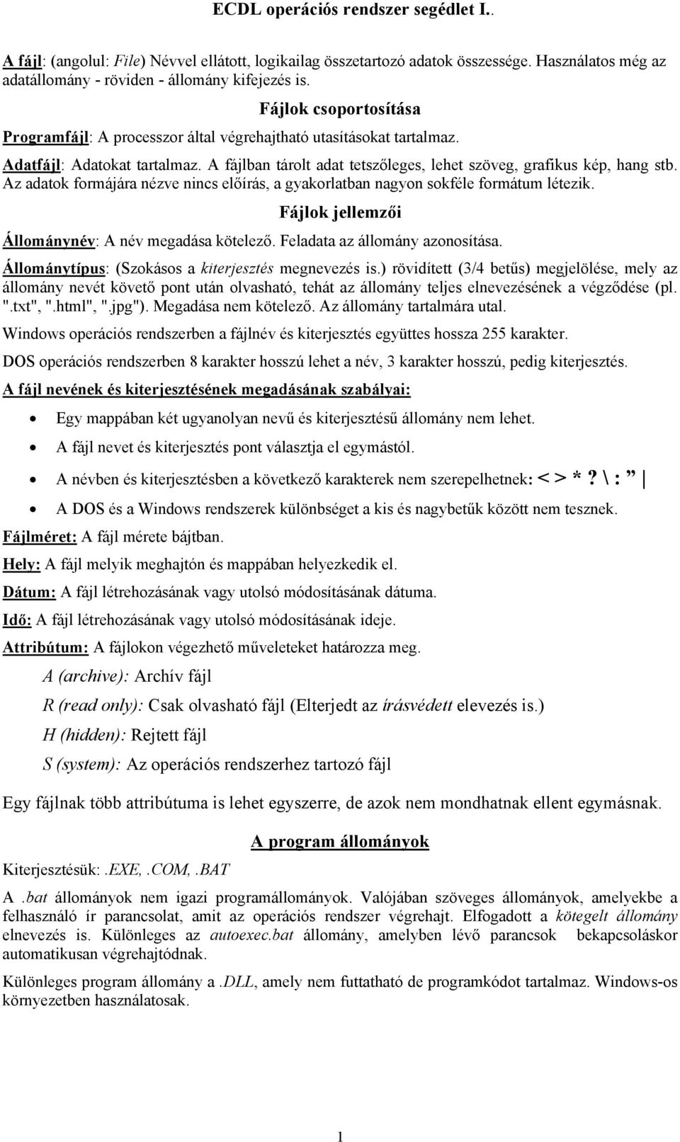 Az adatok formájára nézve nincs előírás, a gyakorlatban nagyon sokféle formátum létezik. Fájlok jellemzői Állománynév: A név megadása kötelező. Feladata az állomány azonosítása.