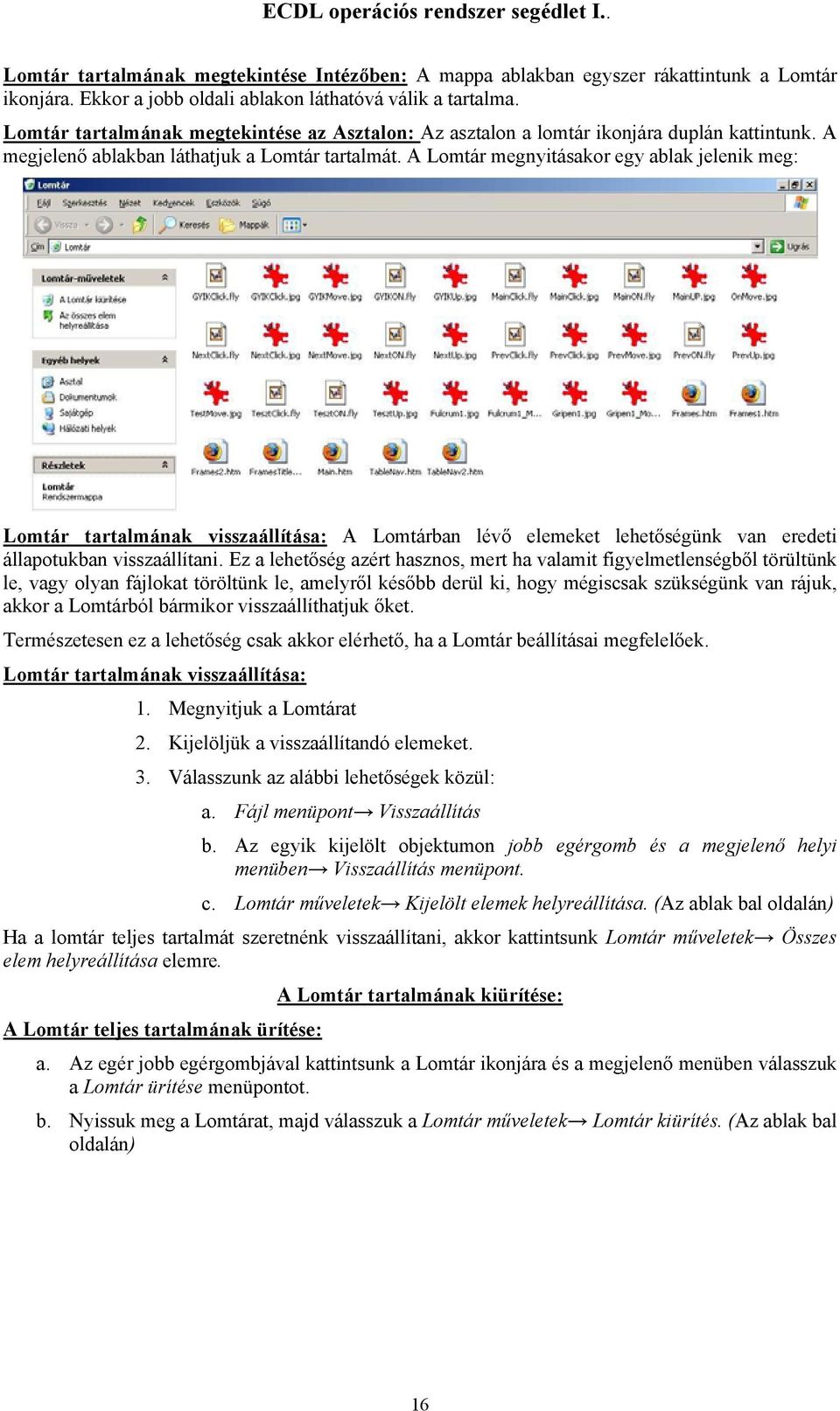 A Lomtár megnyitásakor egy ablak jelenik meg: Lomtár tartalmának visszaállítása: A Lomtárban lévő elemeket lehetőségünk van eredeti állapotukban visszaállítani.