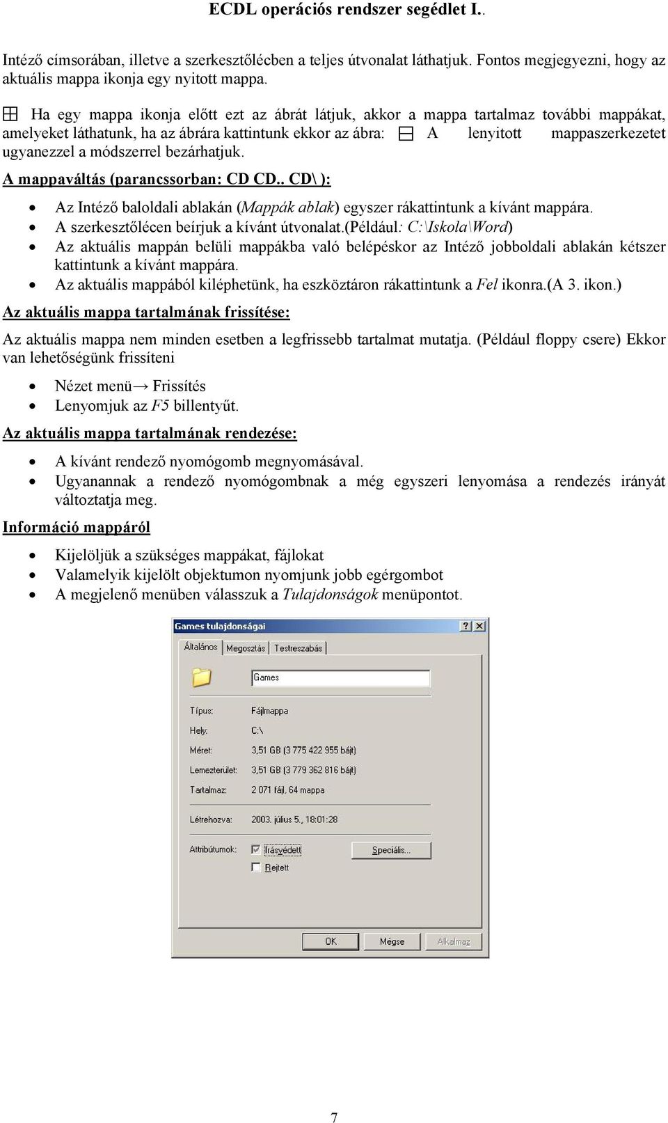 módszerrel bezárhatjuk. A mappaváltás (parancssorban: CD CD.. CD\ ): Az Intéző baloldali ablakán (Mappák ablak) egyszer rákattintunk a kívánt mappára. A szerkesztőlécen beírjuk a kívánt útvonalat.