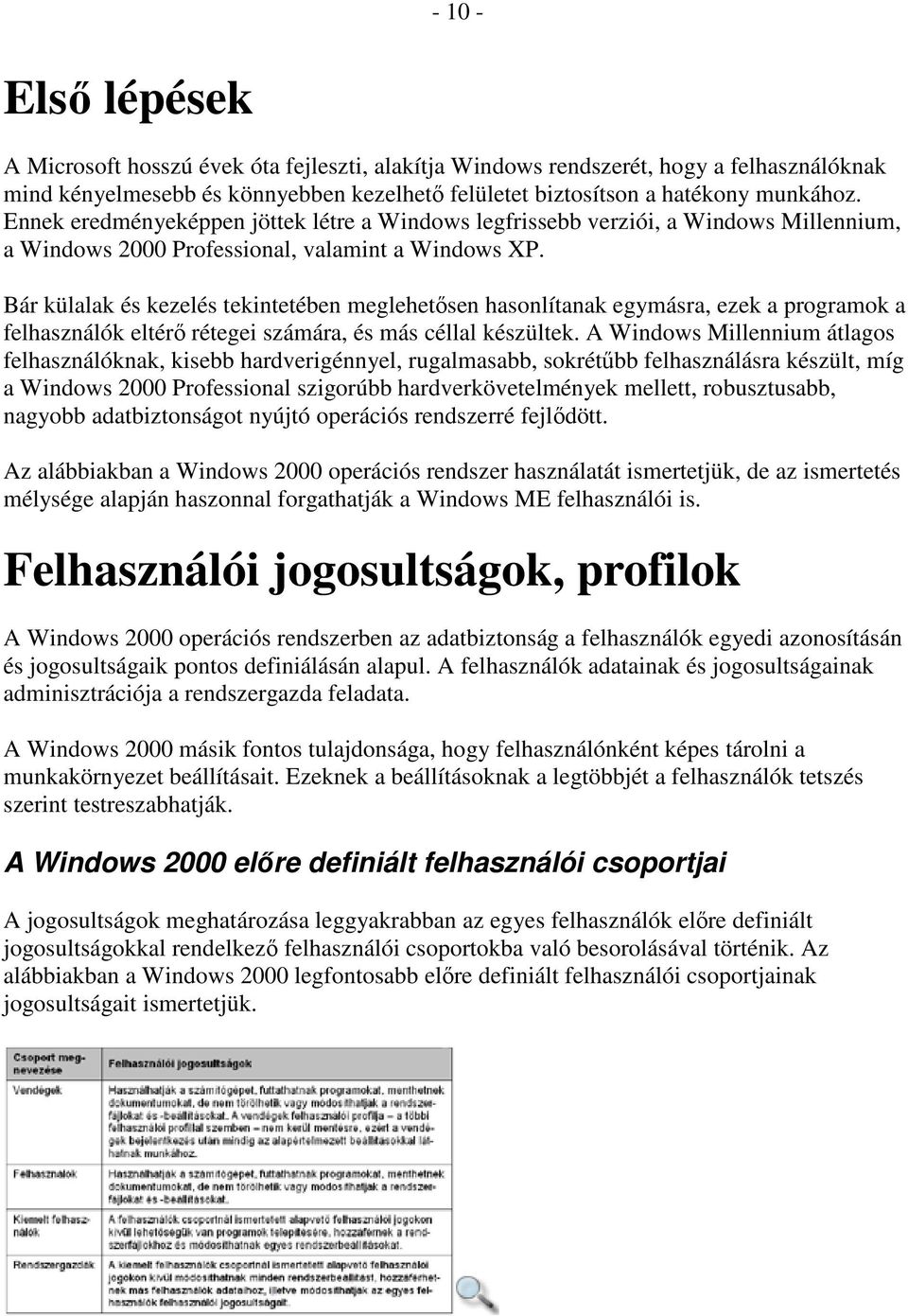 Bár külalak és kezelés tekintetében meglehetısen hasonlítanak egymásra, ezek a programok a felhasználók eltérı rétegei számára, és más céllal készültek.