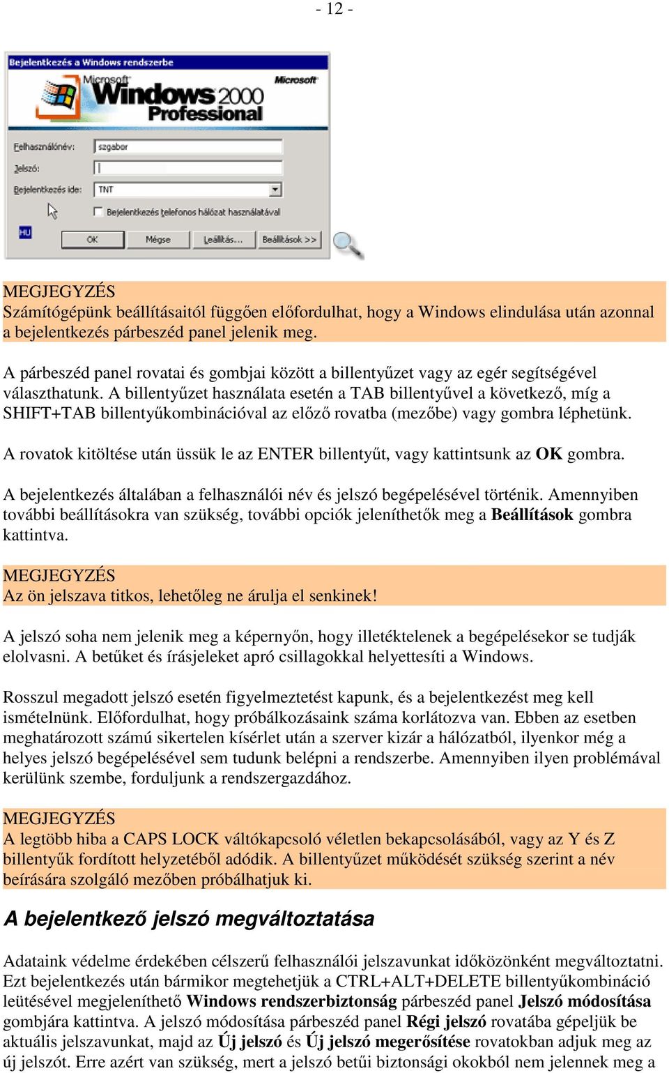 A billentyőzet használata esetén a TAB billentyővel a következı, míg a SHIFT+TAB billentyőkombinációval az elızı rovatba (mezıbe) vagy gombra léphetünk.