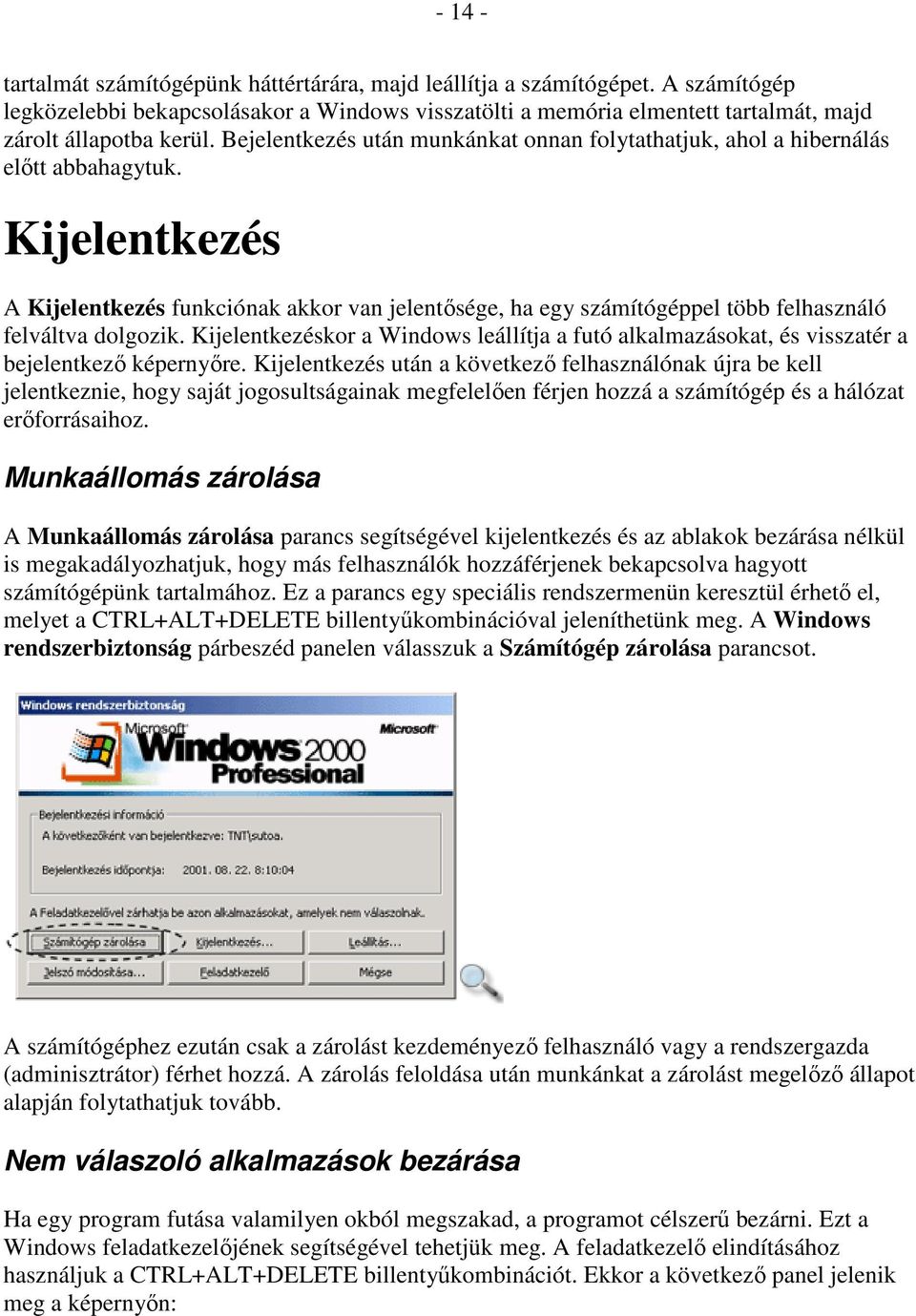 Kijelentkezés A Kijelentkezés funkciónak akkor van jelentısége, ha egy számítógéppel több felhasználó felváltva dolgozik.