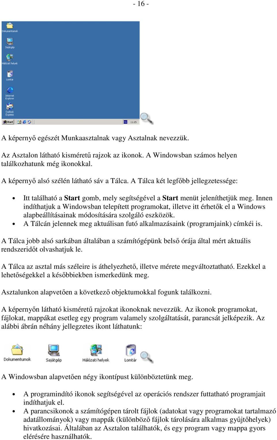 Innen indíthatjuk a Windowsban telepített programokat, illetve itt érhetık el a Windows alapbeállításainak módosítására szolgáló eszközök.