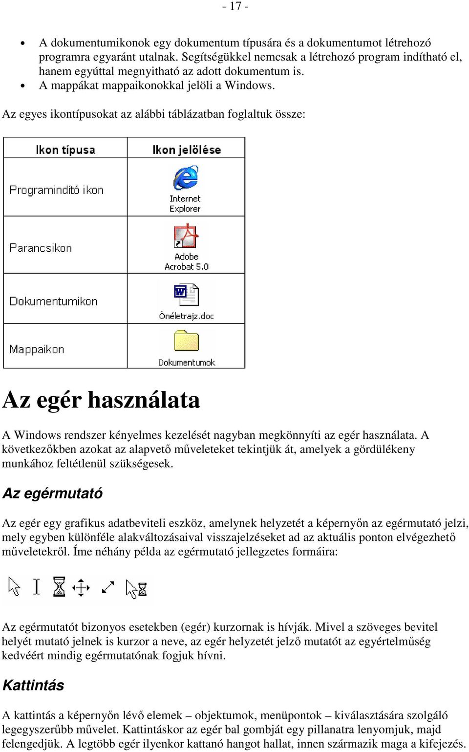 Az egyes ikontípusokat az alábbi táblázatban foglaltuk össze: Az egér használata A Windows rendszer kényelmes kezelését nagyban megkönnyíti az egér használata.