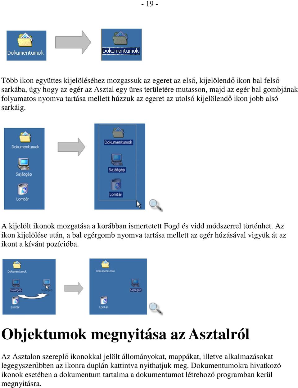 Az ikon kijelölése után, a bal egérgomb nyomva tartása mellett az egér húzásával vigyük át az ikont a kívánt pozícióba.