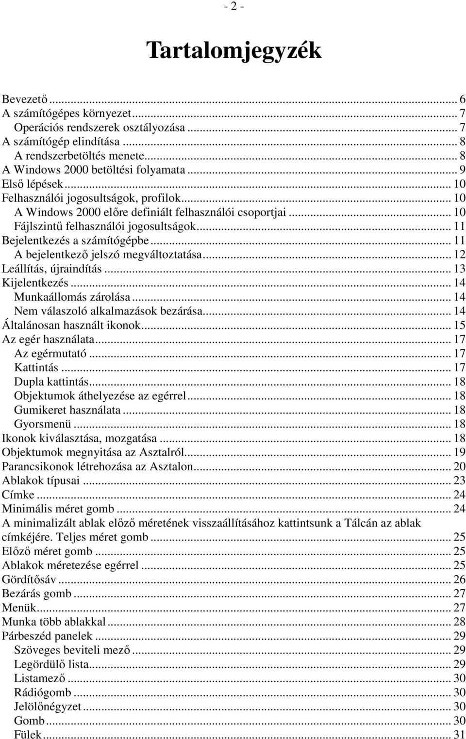 .. 11 A bejelentkezı jelszó megváltoztatása... 12 Leállítás, újraindítás... 13 Kijelentkezés... 14 Munkaállomás zárolása... 14 Nem válaszoló alkalmazások bezárása... 14 Általánosan használt ikonok.