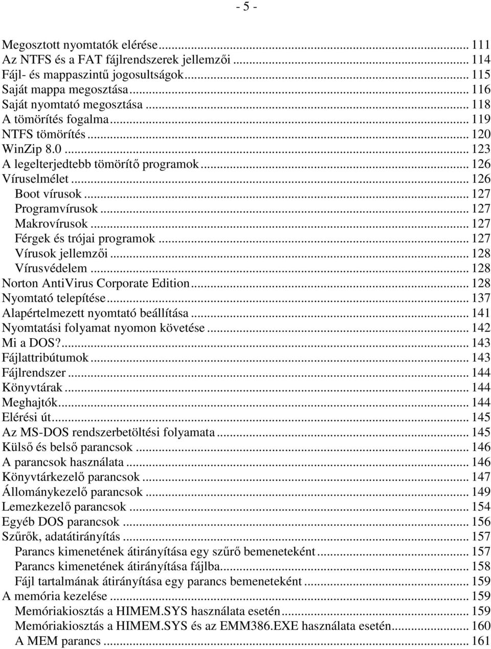 .. 127 Férgek és trójai programok... 127 Vírusok jellemzıi... 128 Vírusvédelem... 128 Norton AntiVirus Corporate Edition... 128 Nyomtató telepítése... 137 Alapértelmezett nyomtató beállítása.