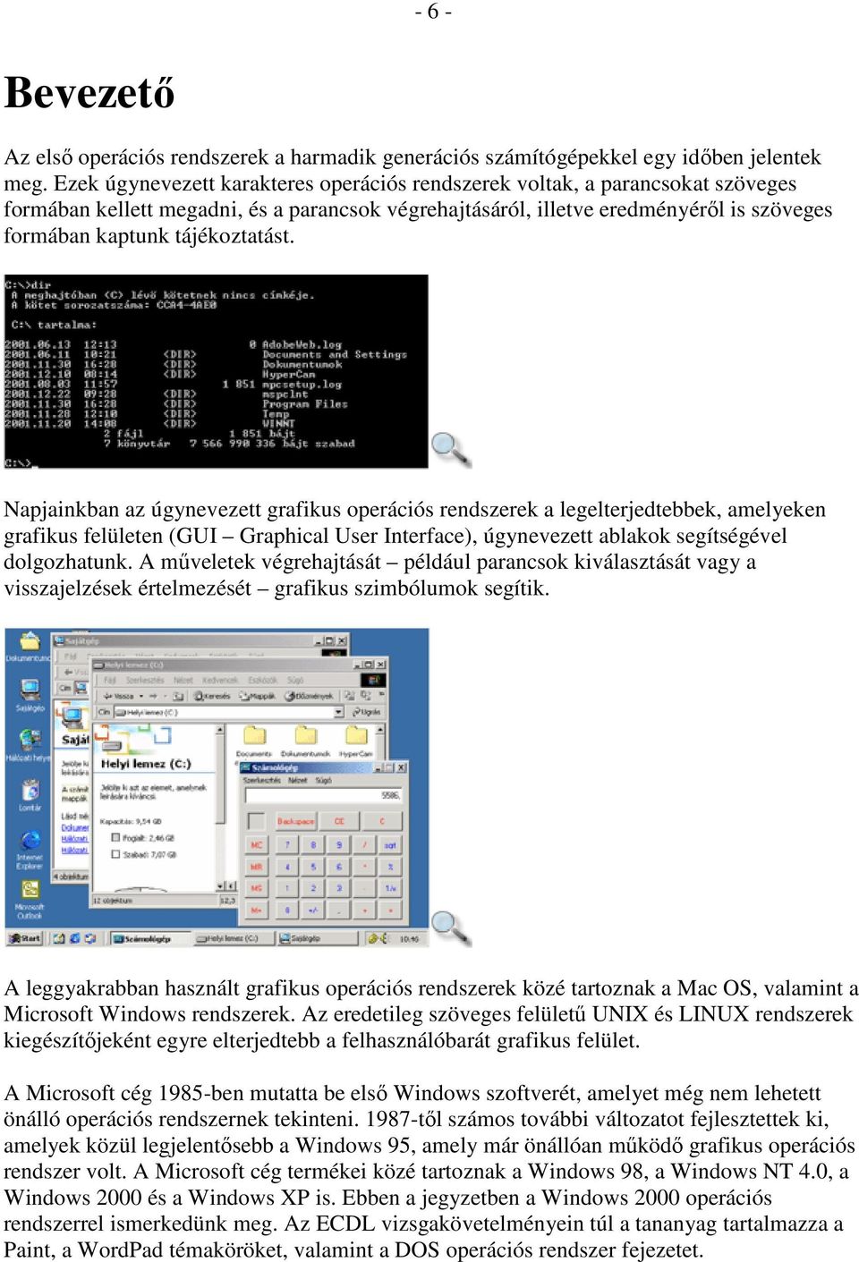 tájékoztatást. Napjainkban az úgynevezett grafikus operációs rendszerek a legelterjedtebbek, amelyeken grafikus felületen (GUI Graphical User Interface), úgynevezett ablakok segítségével dolgozhatunk.