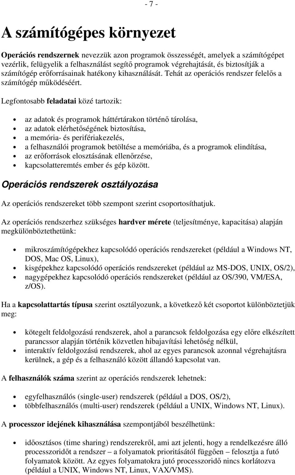 Legfontosabb feladatai közé tartozik: az adatok és programok háttértárakon történı tárolása, az adatok elérhetıségének biztosítása, a memória- és perifériakezelés, a felhasználói programok betöltése