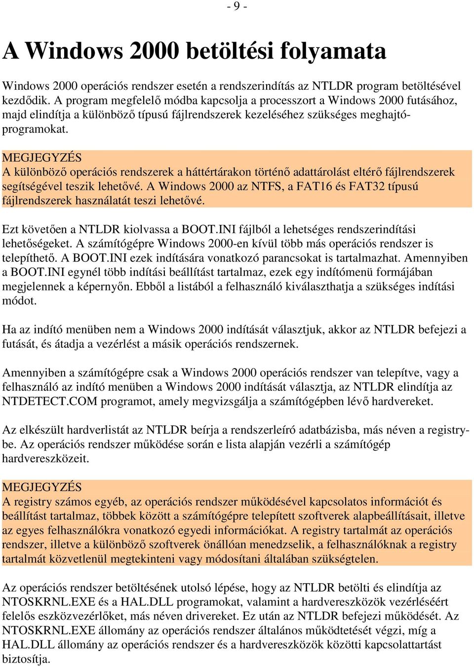 MEGJEGYZÉS A különbözı operációs rendszerek a háttértárakon történı adattárolást eltérı fájlrendszerek segítségével teszik lehetıvé.