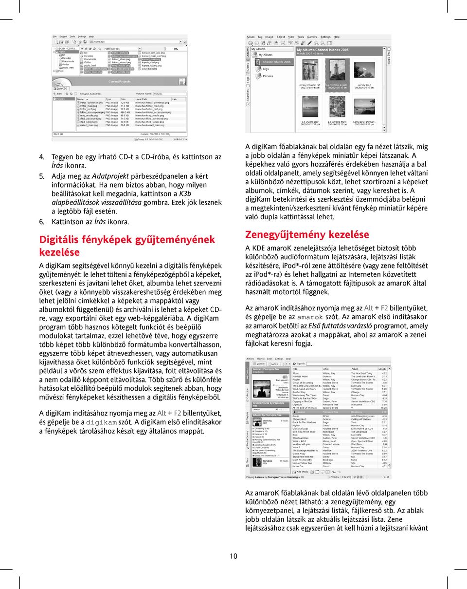 Digitális fényképek gyűjteményének kezelése A digikam segítségével könnyű kezelni a digitális fényképek gyűjteményét: le lehet tölteni a fényképezőgépből a képeket, szerkeszteni és javítani lehet