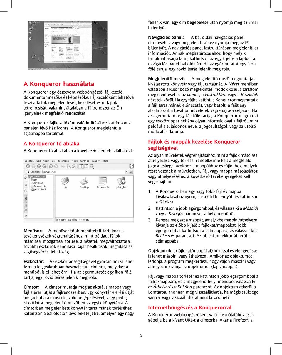 Ha az egérmutatót egy ikon fölé tartja, egy rövid leírás jelenik meg róla. A Konqueror használata A Konqueror egy összevont webböngésző, fájlkezelő, dokumentumnézőke és képnézőke.