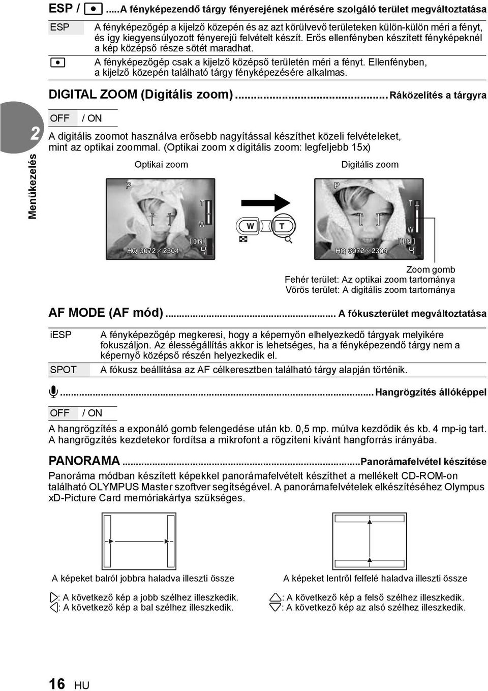 kiegyensúlyozott fényerejű felvételt készít. Erős ellenfényben készített fényképeknél a kép középső része sötét maradhat. A fényképezőgép csak a kijelző középső területén méri a fényt.