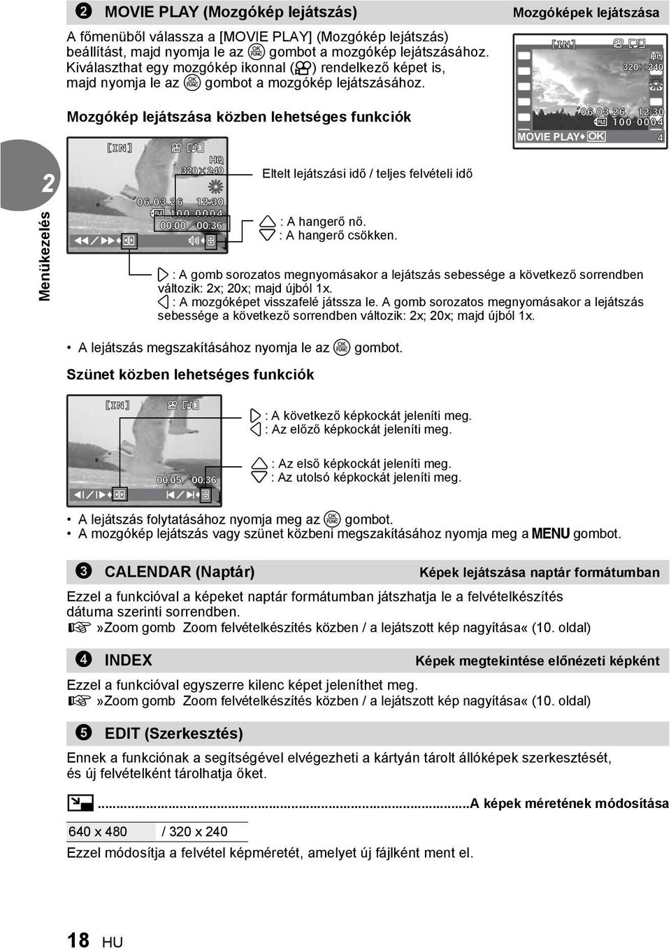 [IN] Mozgókép lejátszása közben lehetséges funkciók [IN] Eltelt lejátszási idő / teljes felvételi idő MOVIE PLAY OK 1 : A hangerő nő. 2 : A hangerő csökken.