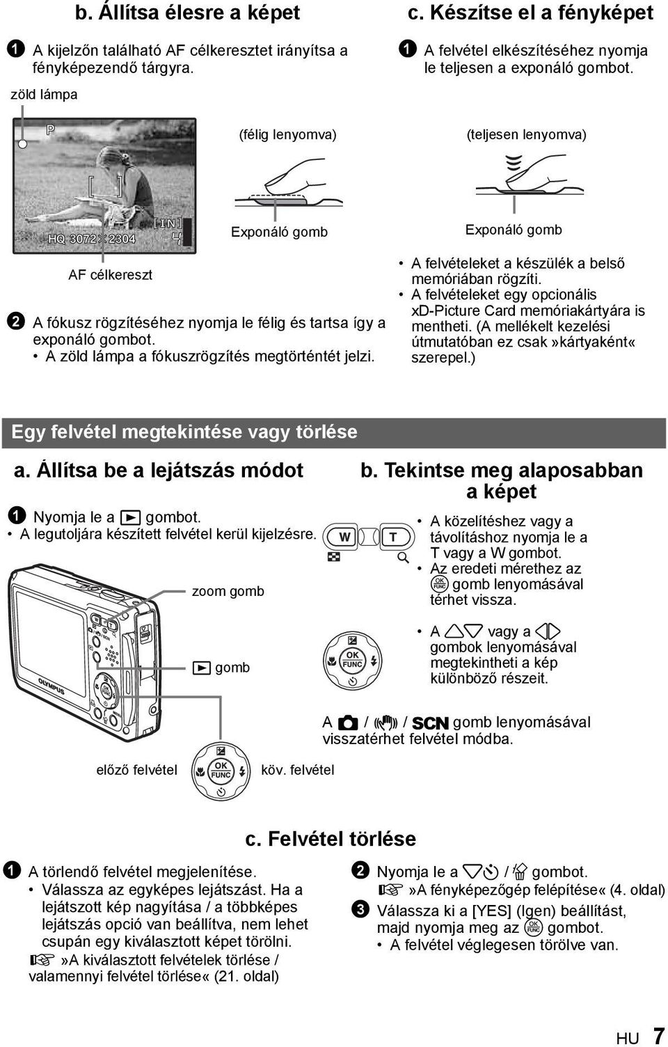 P (félig lenyomva) (teljesen lenyomva) [ ] AF célkereszt [IN] Exponáló gomb 2 A fókusz rögzítéséhez nyomja le félig és tartsa így a exponáló gombot. A zöld lámpa a fókuszrögzítés megtörténtét jelzi.