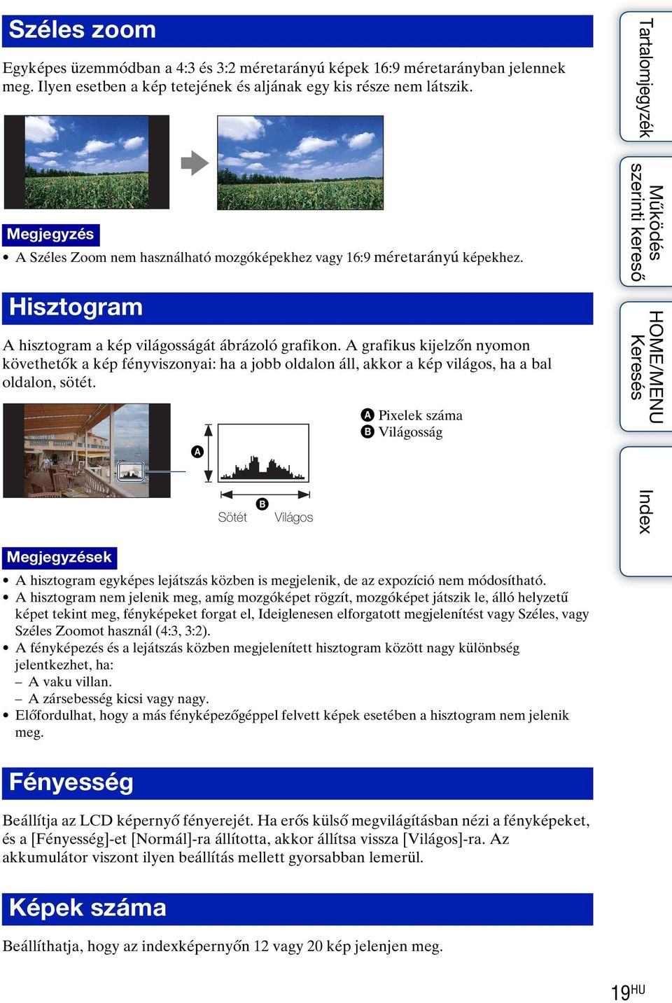 A grafikus kijelzőn nyomon követhetők a kép fényviszonyai: ha a jobb oldalon áll, akkor a kép világos, ha a bal oldalon, sötét.