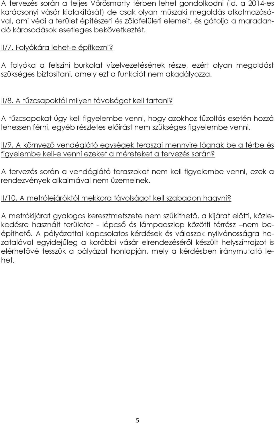 bekövetkeztét. II/7. Folyókára lehet-e építkezni? A folyóka a felszíni burkolat vízelvezetésének része, ezért olyan megoldást szükséges biztosítani, amely ezt a funkciót nem akadályozza. II/8.