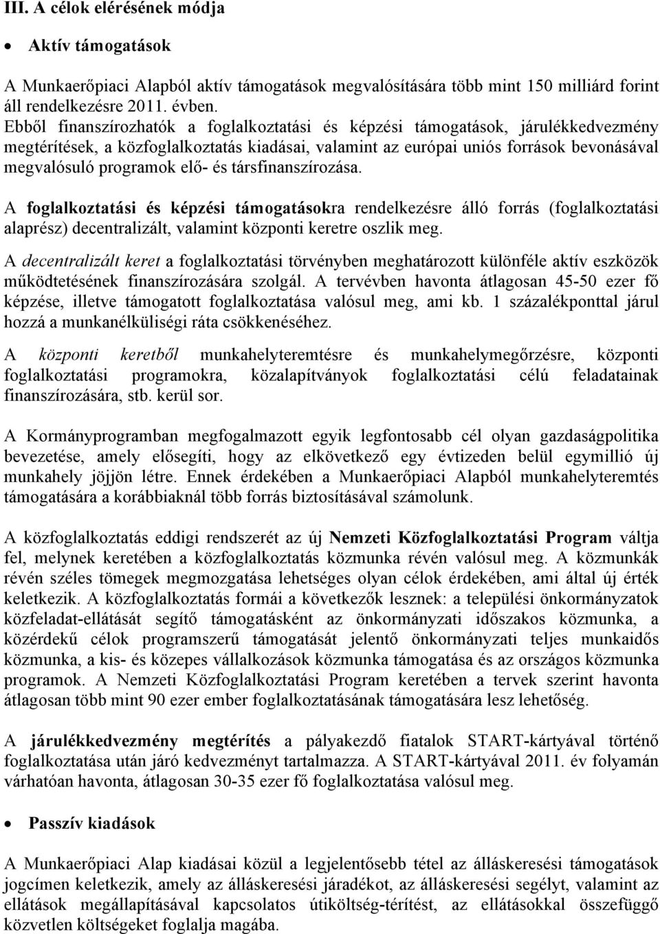 elő- és társfinanszírozása. A foglalkoztatási és képzési támogatásokra rendelkezésre álló forrás (foglalkoztatási alaprész) decentralizált, valamint központi keretre oszlik meg.
