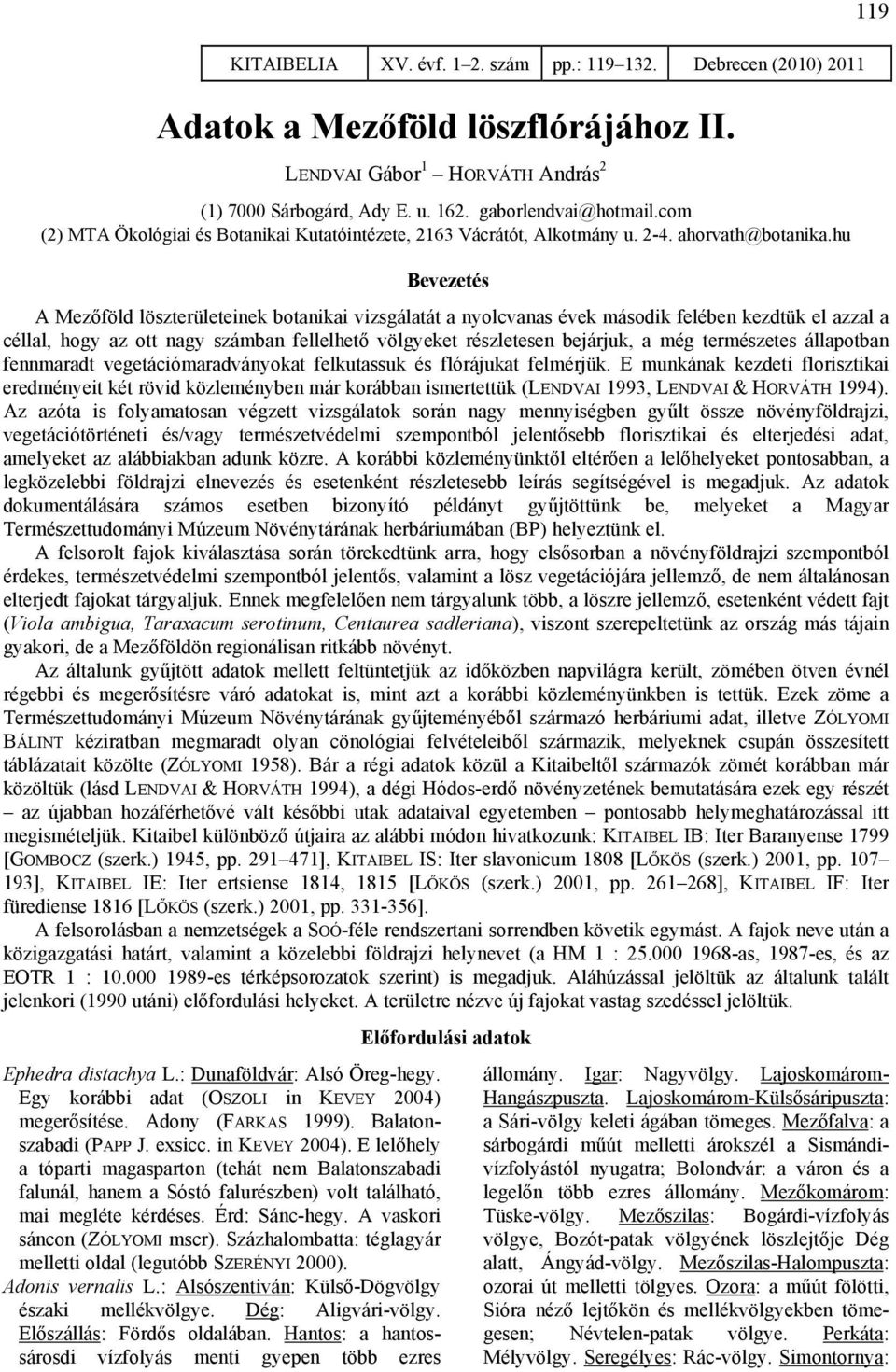 hu Bevezetés A Mezőföld löszterületeinek botanikai vizsgálatát a nyolcvanas évek második felében kezdtük el azzal a céllal, hogy az ott nagy számban fellelhető völgyeket részletesen bejárjuk, a még