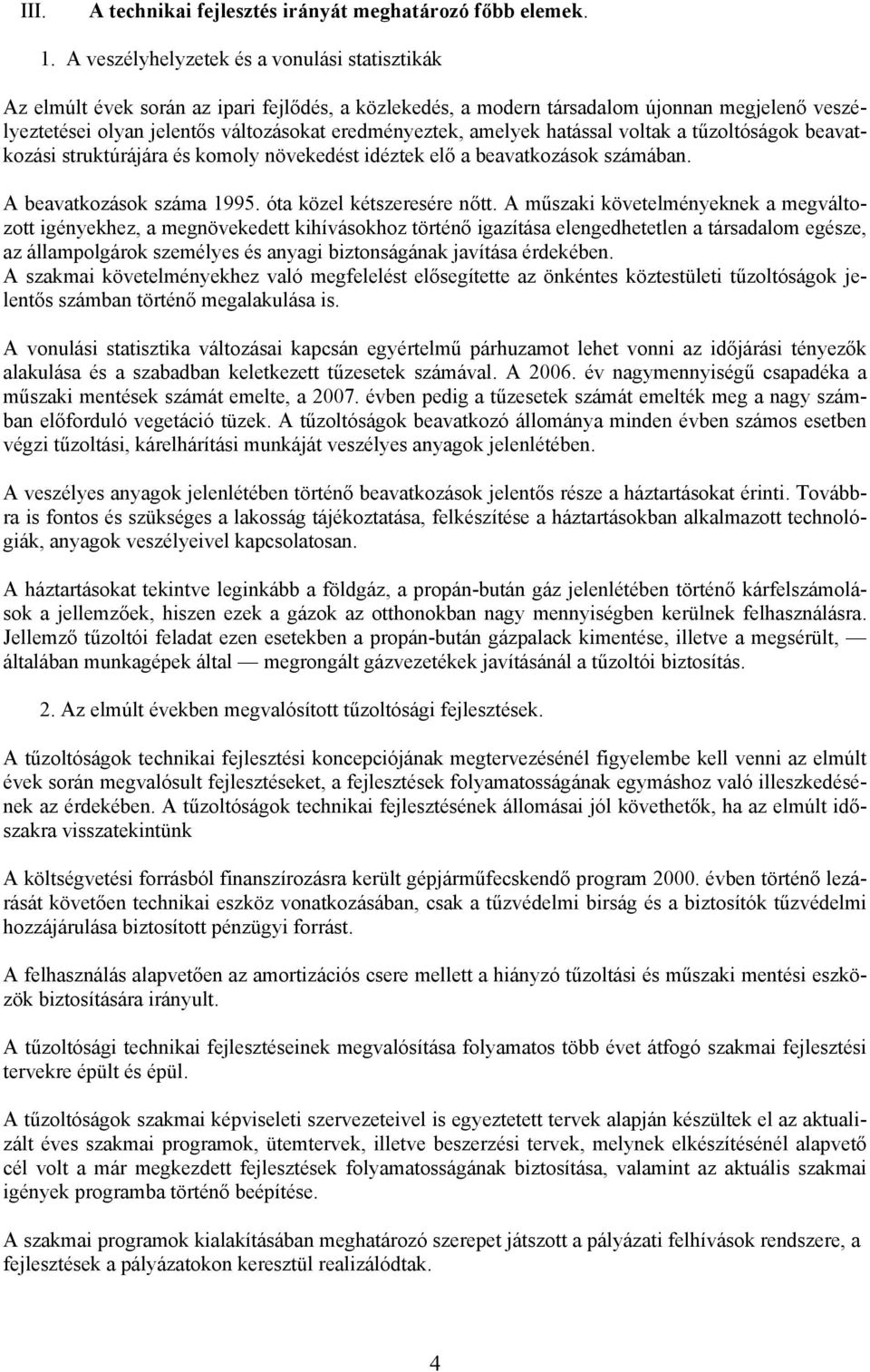 amelyek hatással voltak a tűzoltóságok beavatkozási struktúrájára és komoly növekedést idéztek elő a beavatkozások számában. A beavatkozások száma 1995. óta közel kétszeresére nőtt.