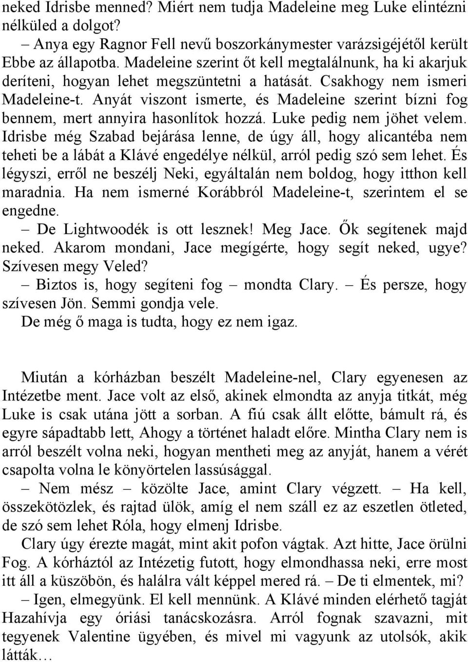 Anyát viszont ismerte, és Madeleine szerint bízni fog bennem, mert annyira hasonlítok hozzá. Luke pedig nem jöhet velem.