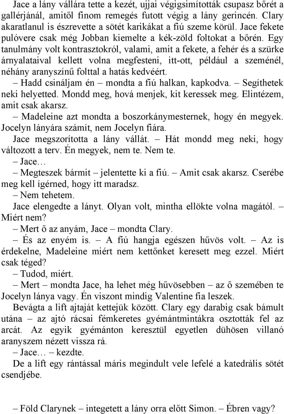 Egy tanulmány volt kontrasztokról, valami, amit a fekete, a fehér és a szürke árnyalataival kellett volna megfesteni, itt-ott, például a szeménél, néhány aranyszínű folttal a hatás kedvéért.