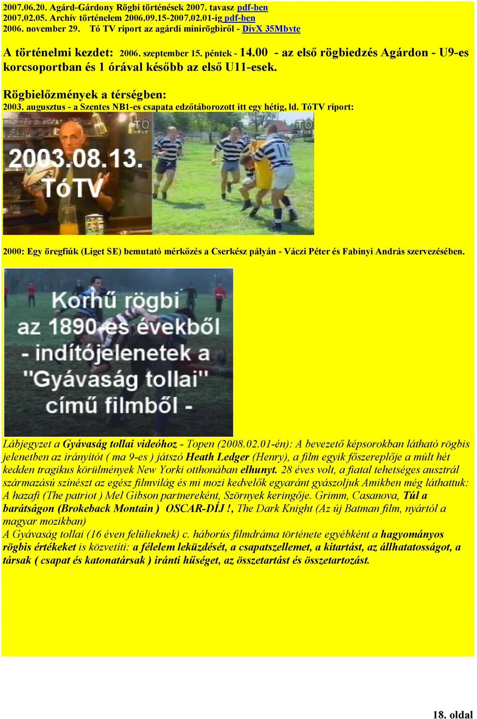 Rögbielőzmények a térségben: 2003. augusztus - a Szentes NB1-es csapata edzőtáborozott itt egy hétig, ld.