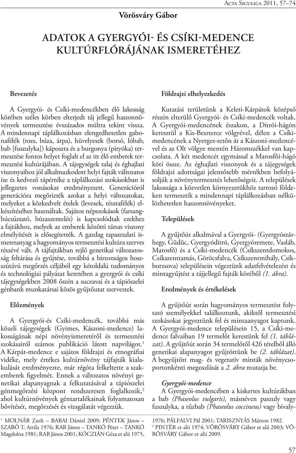 A mindennapi táplálkozásban elengedhetetlen gabonafélék (rozs, búza, árpa), hüvelyesek (borsó, lóbab, bab [fuszulyka]) káposzta és a burgonya (pityóka) termesztése fontos helyet foglalt el az itt élő