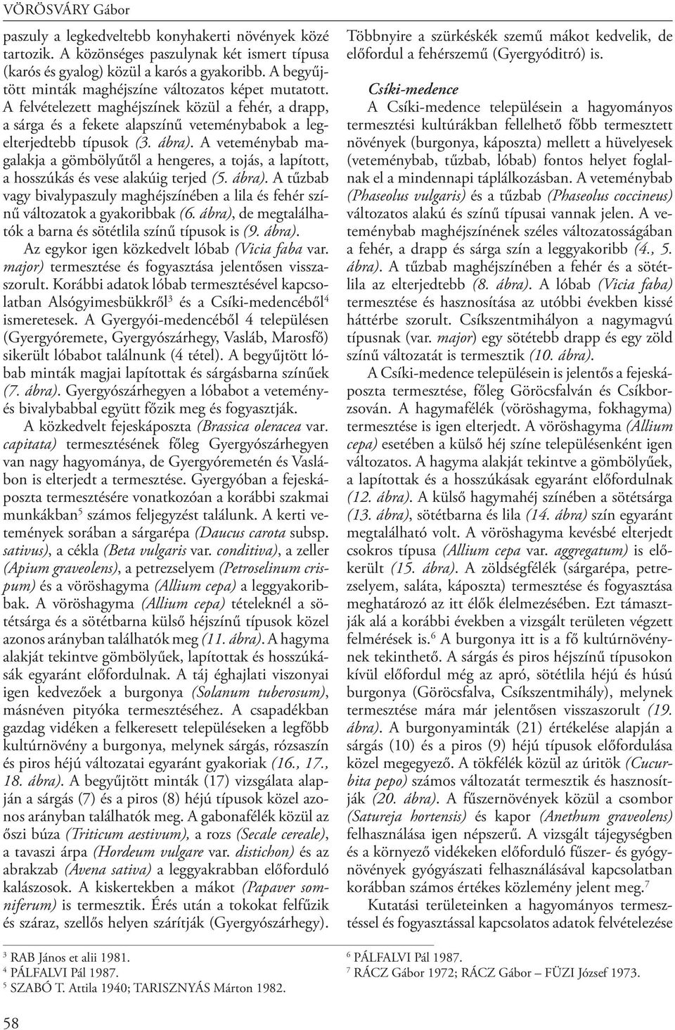 A veteménybab magalakja a gömbölyűtől a hengeres, a tojás, a lapított, a hosszúkás és vese alakúig terjed (5. ábra).