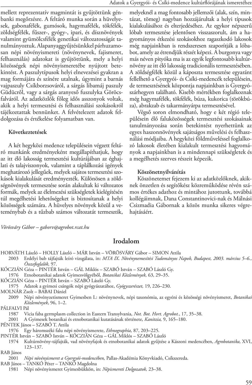 Alapanyaggyűjtésünkkel párhuzamosan népi növényismereti (növénynevek, fajismeret, felhasználás) adatokat is gyűjtöttünk, mely a helyi közösségek népi növényismeretébe nyújtott betekintést.