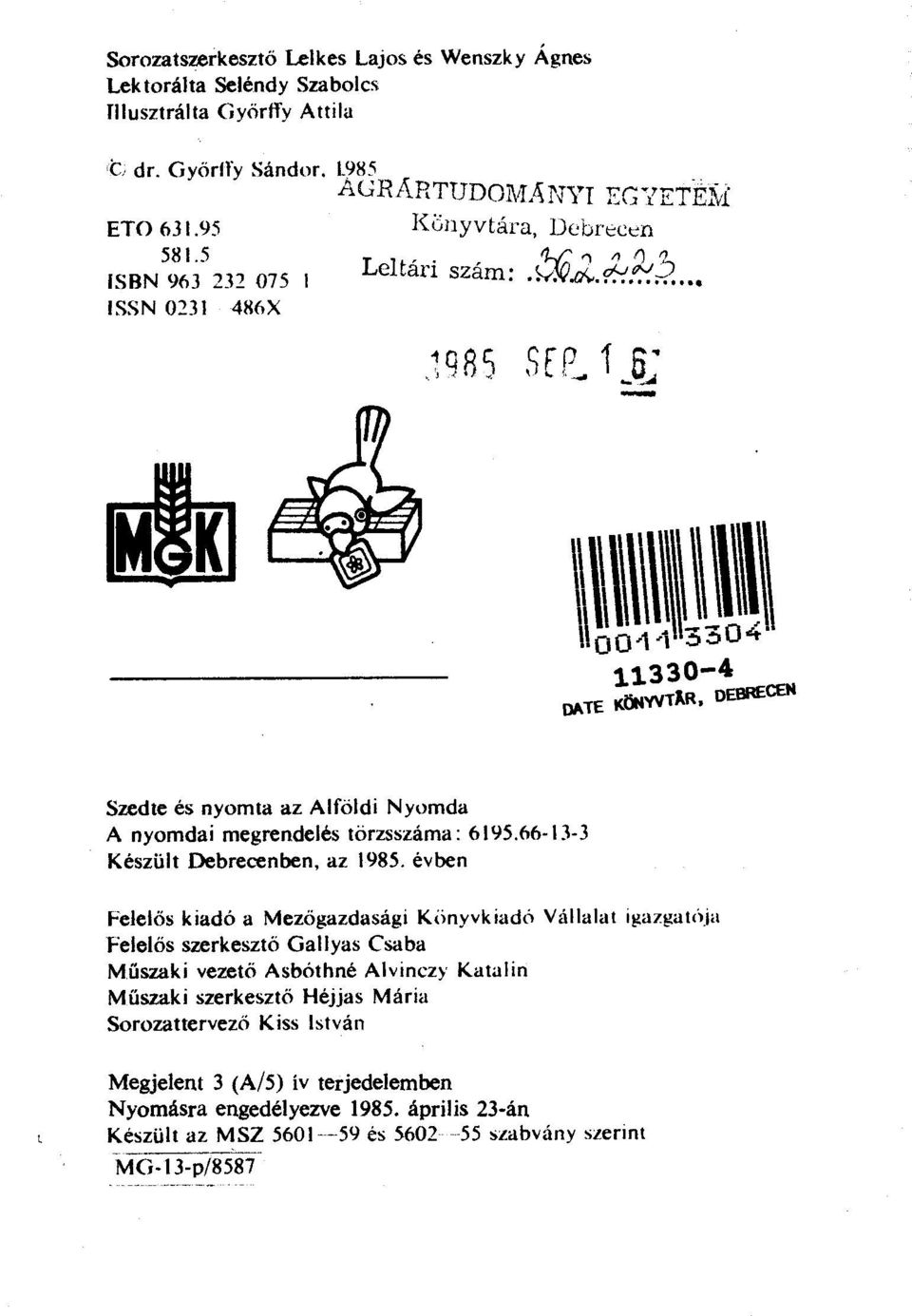 : Szedte és nyomta az Alföldi Nyomda A nyomdai megrendelés törzsszáma: 6195.66-13-3 Készült Debrecenben, az 1985. évben Felelős kiadó a Mezőgazdasági Kiinyvkiadó Vállalat Í!