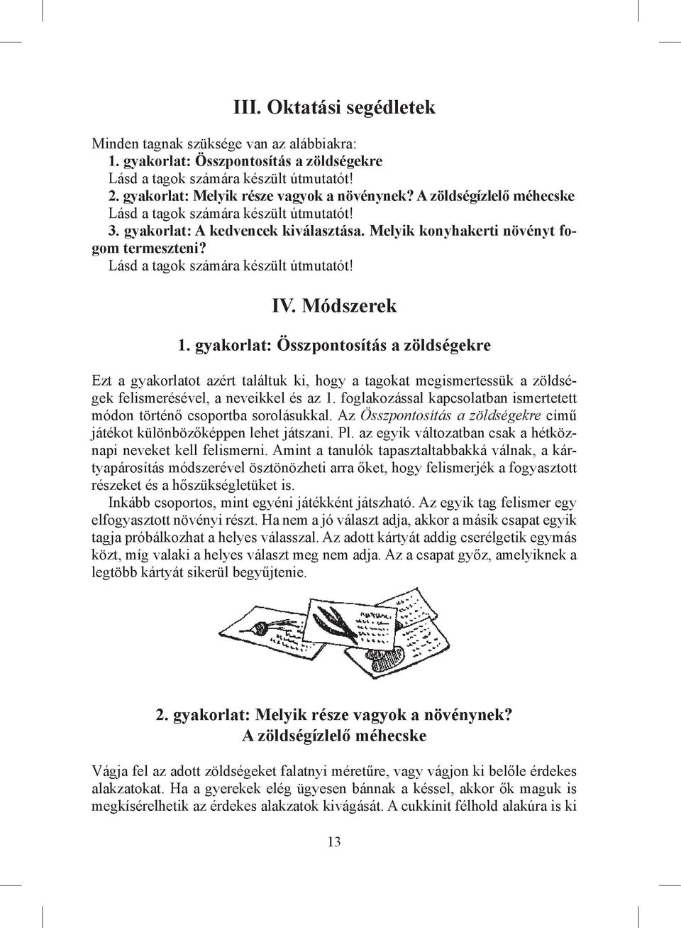 Módszerek 1. gyakorlat: Összpontosítás a zöldségekre Ezt a gyakorlatot azért találtuk ki, hogy a tagokat megismertessük a zöldségek felismerésével, a neveikkel és az 1.