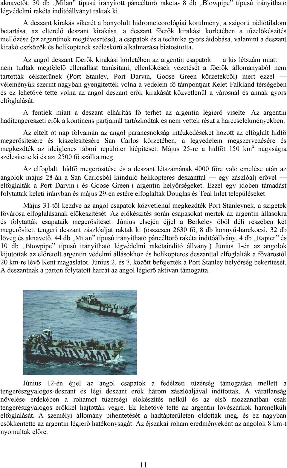 argentinok megtévesztése), a csapatok és a technika gyors átdobása, valamint a deszant kirakó eszközök és helikopterek széleskörű alkalmazása biztosította.