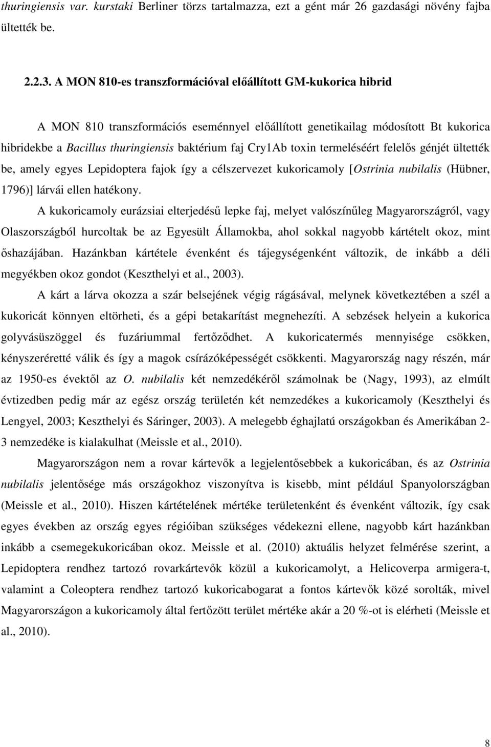 Cry1Ab toxin termeléséért felelıs génjét ültették be, amely egyes Lepidoptera fajok így a célszervezet kukoricamoly [Ostrinia nubilalis (Hübner, 1796)] lárvái ellen hatékony.