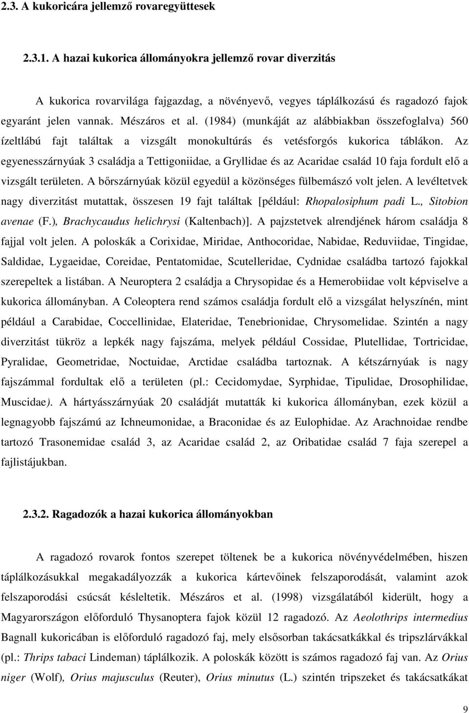 (1984) (munkáját az alábbiakban összefoglalva) 56 ízeltlábú fajt találtak a vizsgált monokultúrás és vetésforgós kukorica táblákon.