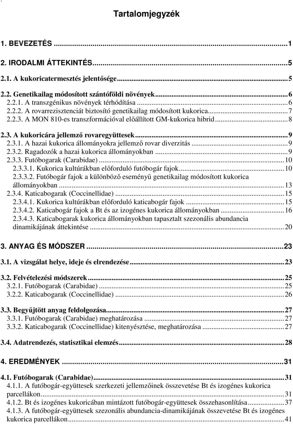 3.1. A hazai kukorica állományokra jellemzı rovar diverzitás...9 2.3.2. Ragadozók a hazai kukorica állományokban...9 2.3.3. Futóbogarak (Carabidae)...1 2.3.3.1. Kukorica kultúrákban elıforduló futóbogár fajok.