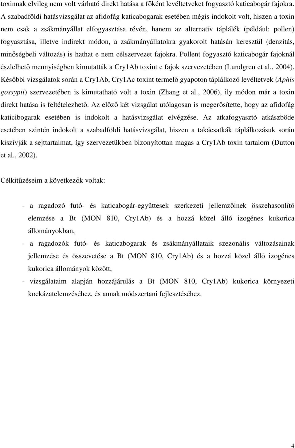 fogyasztása, illetve indirekt módon, a zsákmányállatokra gyakorolt hatásán keresztül (denzitás, minıségbeli változás) is hathat e nem célszervezet fajokra.