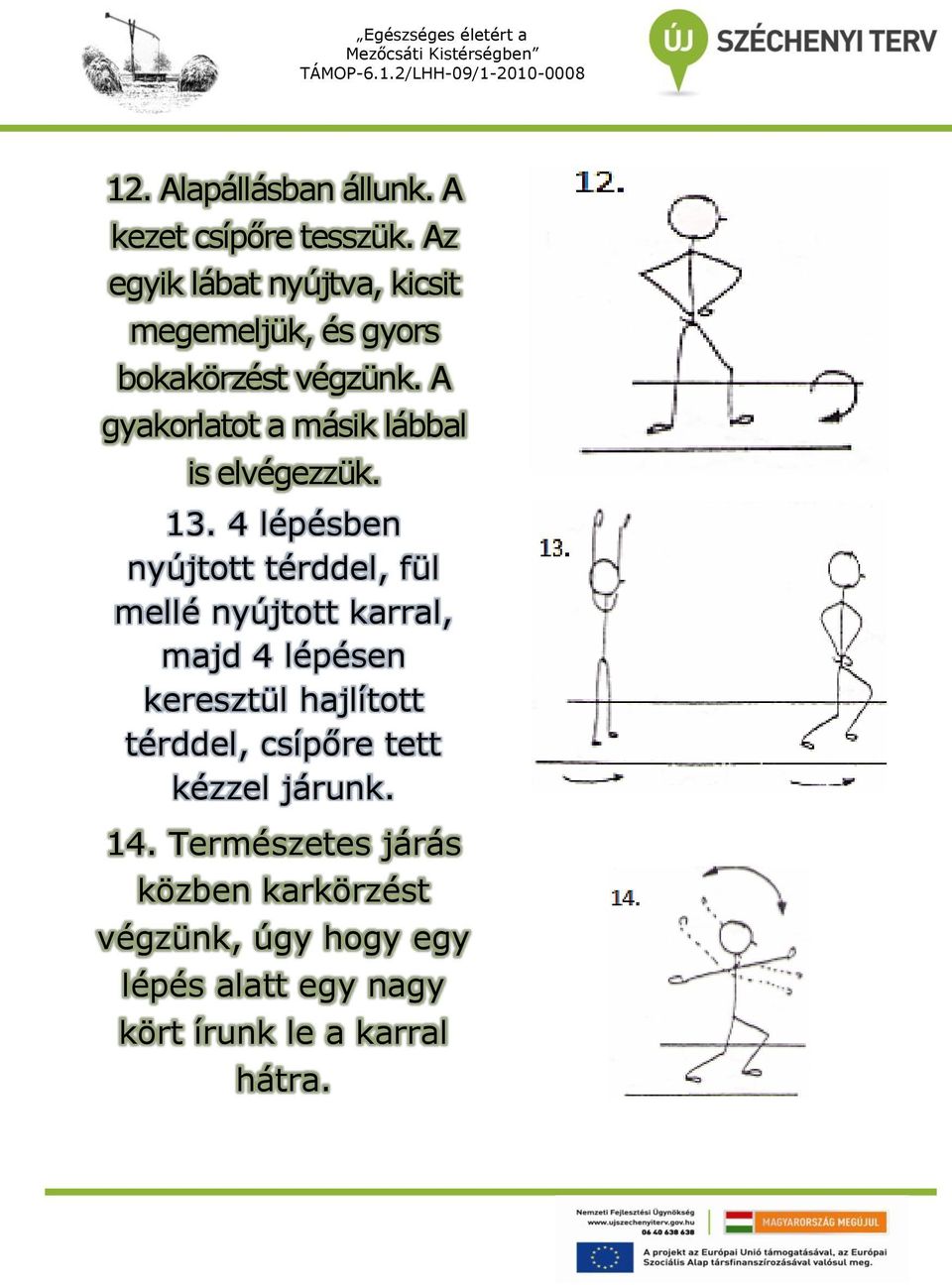 A gyakorlatot a másik lábbal is elvégezzük. 13.