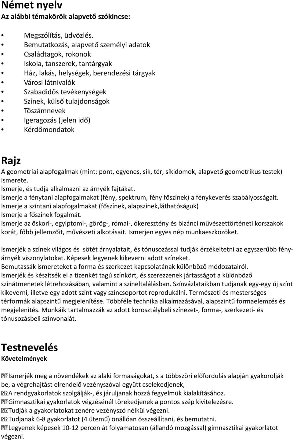 tulajdonságok Tőszámnevek Igeragozás (jelen idő) Kérdőmondatok Rajz A geometriai alapfogalmak (mint: pont, egyenes, sík, tér, síkidomok, alapvető geometrikus testek) ismerete.