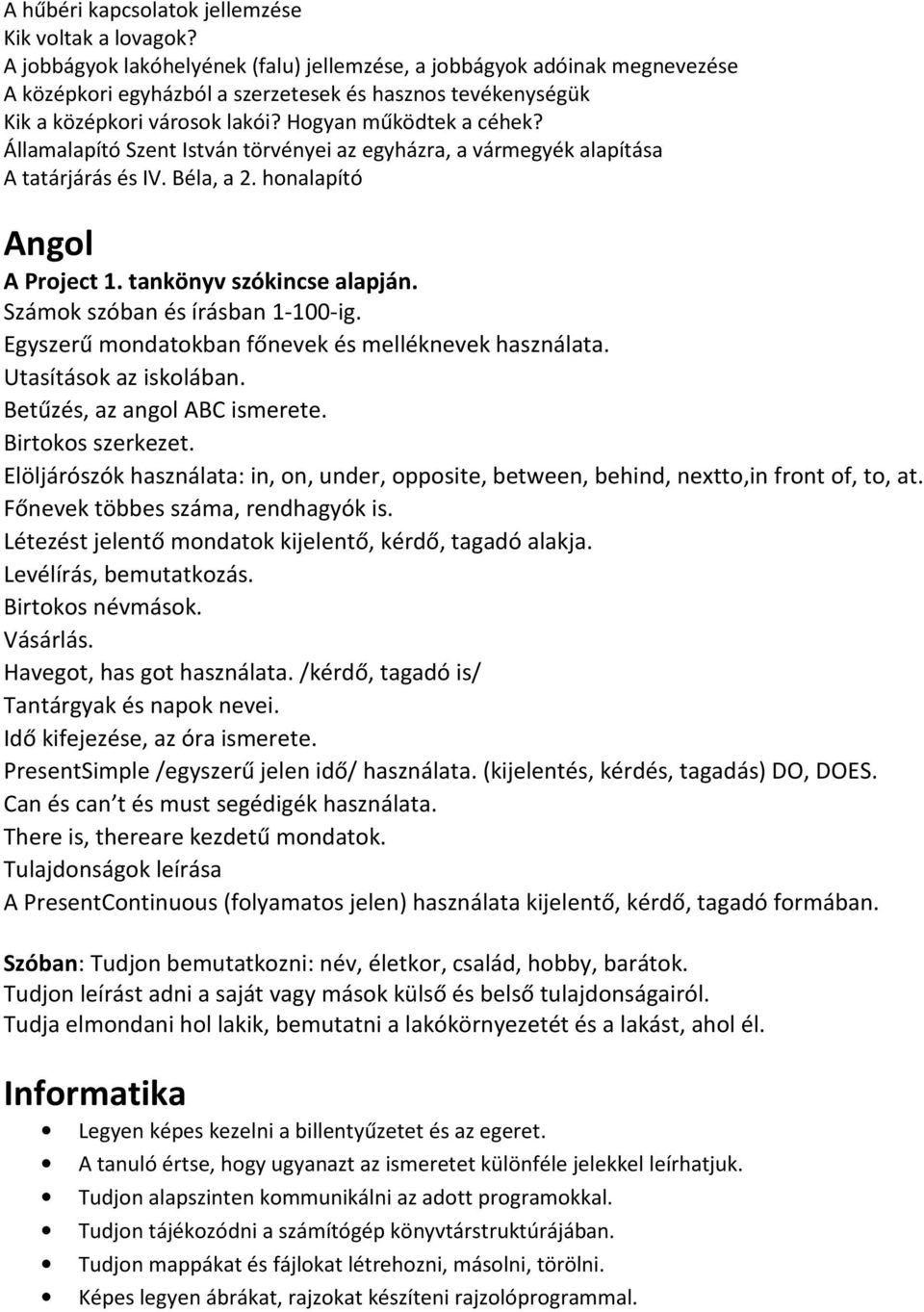 Államalapító Szent István törvényei az egyházra, a vármegyék alapítása A tatárjárás és IV. Béla, a 2. honalapító Angol A Project 1. tankönyv szókincse alapján. Számok szóban és írásban 1-100-ig.