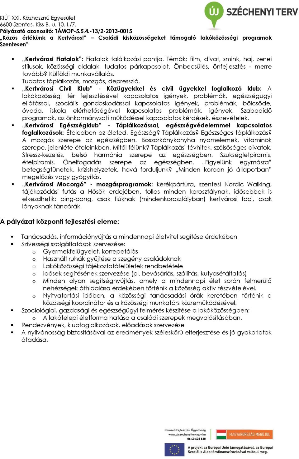 Kertvárosi Civil Klub - Közügyekkel és civil ügyekkel foglalkozó klub: A lakóközösségi tér fejlesztésével kapcsolatos igények, problémák, egészségügyi ellátással, szociális gondoskodással kapcsolatos