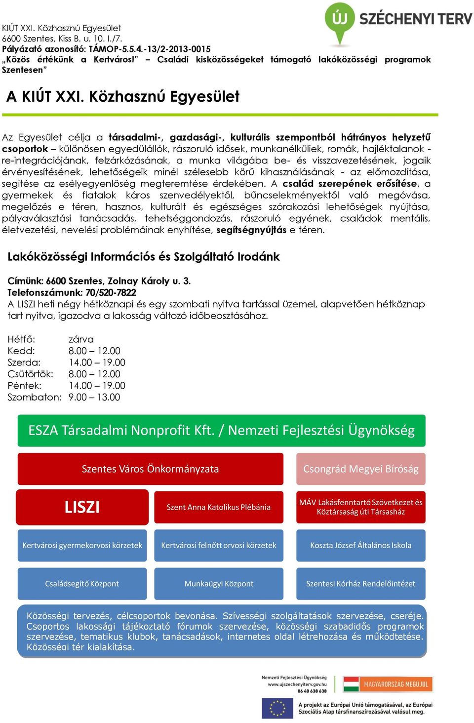 re-integrációjának, felzárkózásának, a munka világába be- és visszavezetésének, jogaik érvényesítésének, lehetőségeik minél szélesebb körű kihasználásának - az előmozdítása, segítése az