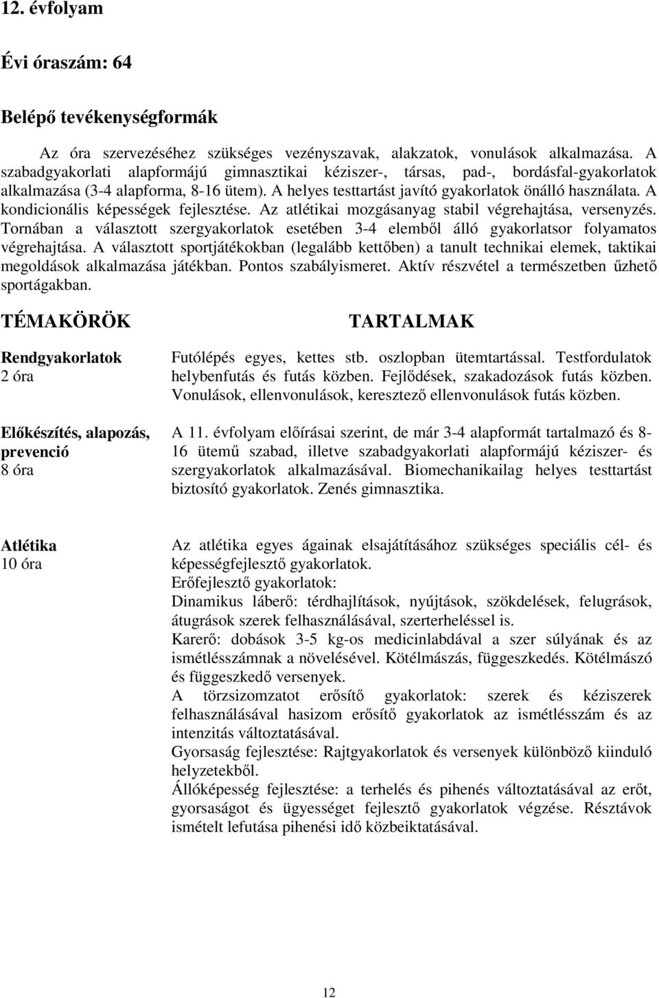 A kondicionális képességek fejlesztése. Az atlétikai mozgásanyag stabil végrehajtása, versenyzés. Tornában a választott szergyakorlatok esetében 3-4 elemből álló gyakorlatsor folyamatos végrehajtása.