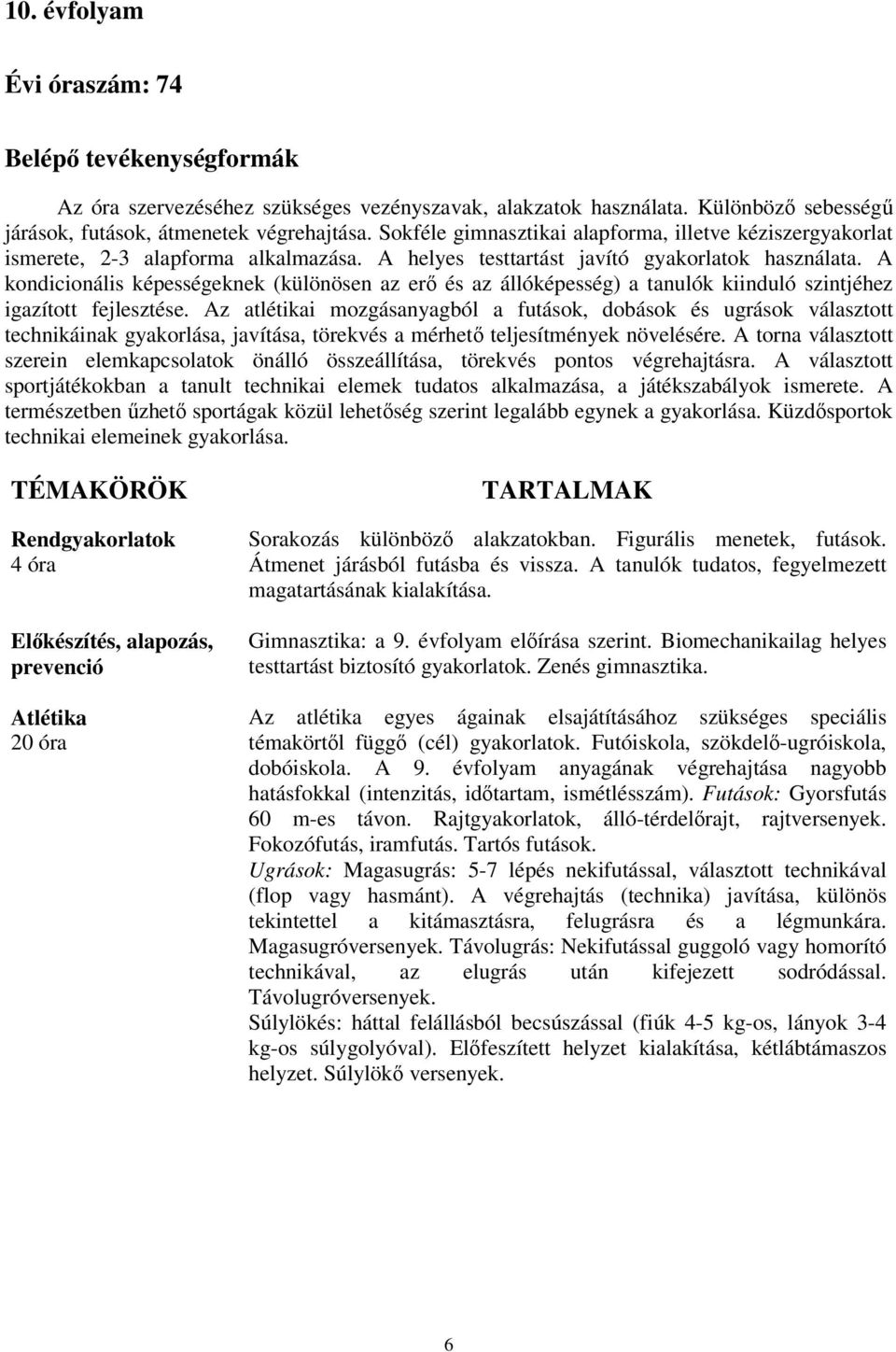 A kondicionális képességeknek (különösen az erő és az állóképesség) a tanulók kiinduló szintjéhez igazított fejlesztése.