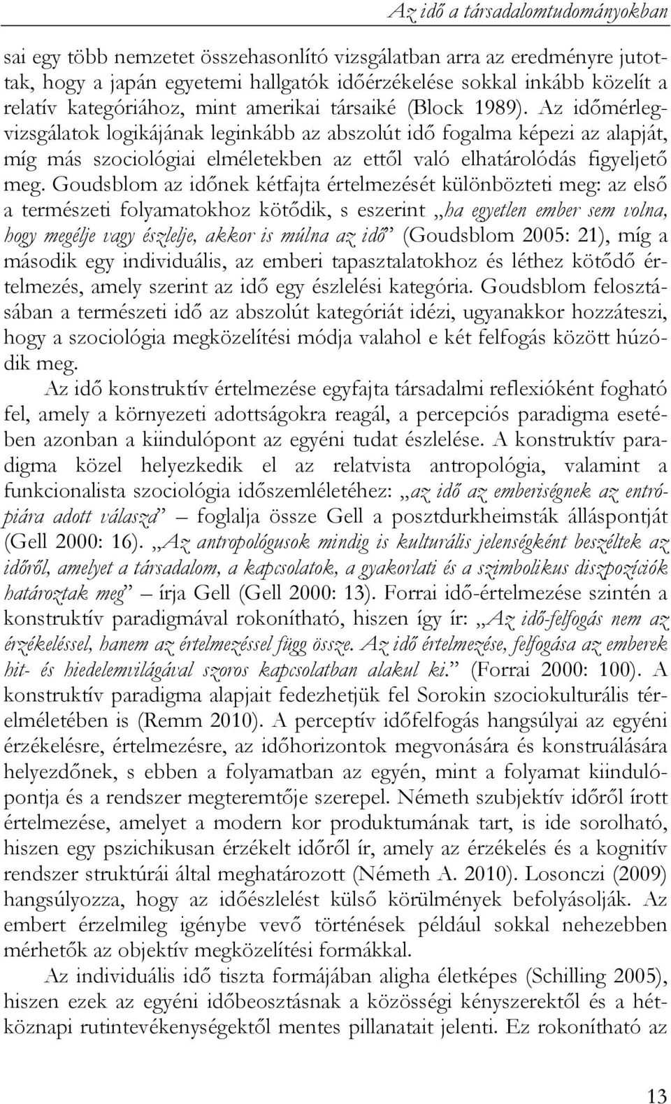 Az időmérlegvizsgálatok logikájának leginkább az abszolút idő fogalma képezi az alapját, míg más szociológiai elméletekben az ettől való elhatárolódás figyeljető meg.